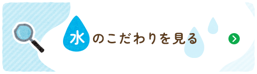 水のこだわりを見る